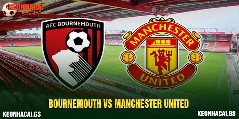 Lịch sử đối đầu giữa Bournemouth vs Manchester United 