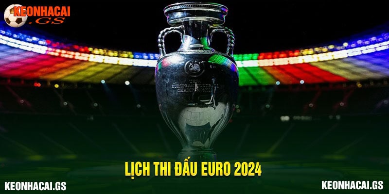 Giới thiệu về lịch thi đấu euro 2024